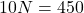  10N = 450 